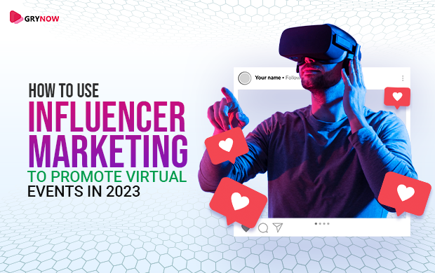 How to Use Influencer Marketing to Promote Virtual Events in 2023